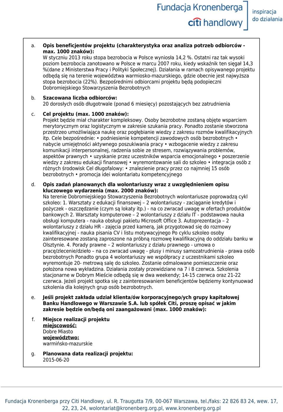 Działania w ramach opisywanego projektu odbędą się na terenie województwa warmiosko-mazurskiego, gdzie obecnie jest najwyższa stopa bezrobocia (22%).