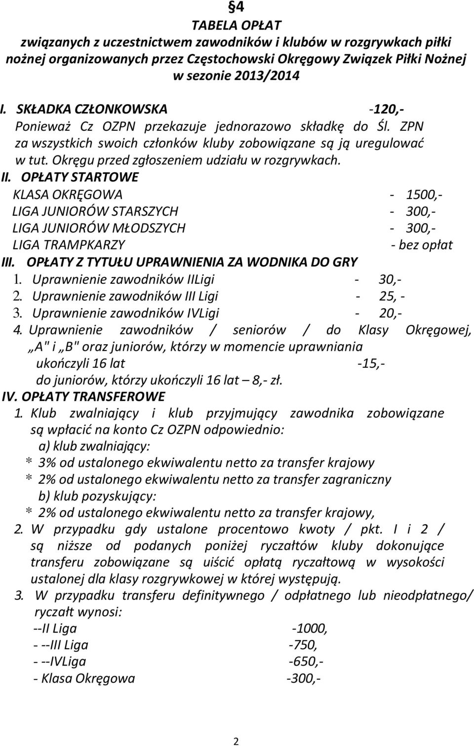 Okręgu przed zgłoszeniem udziału w rozgrywkach. II. OPŁATY STARTOWE KLASA OKRĘGOWA - 1500,- LIGA JUNIORÓW STARSZYCH - 300,- LIGA JUNIORÓW MŁODSZYCH - 300,- LIGA TRAMPKARZY - bez opłat III.