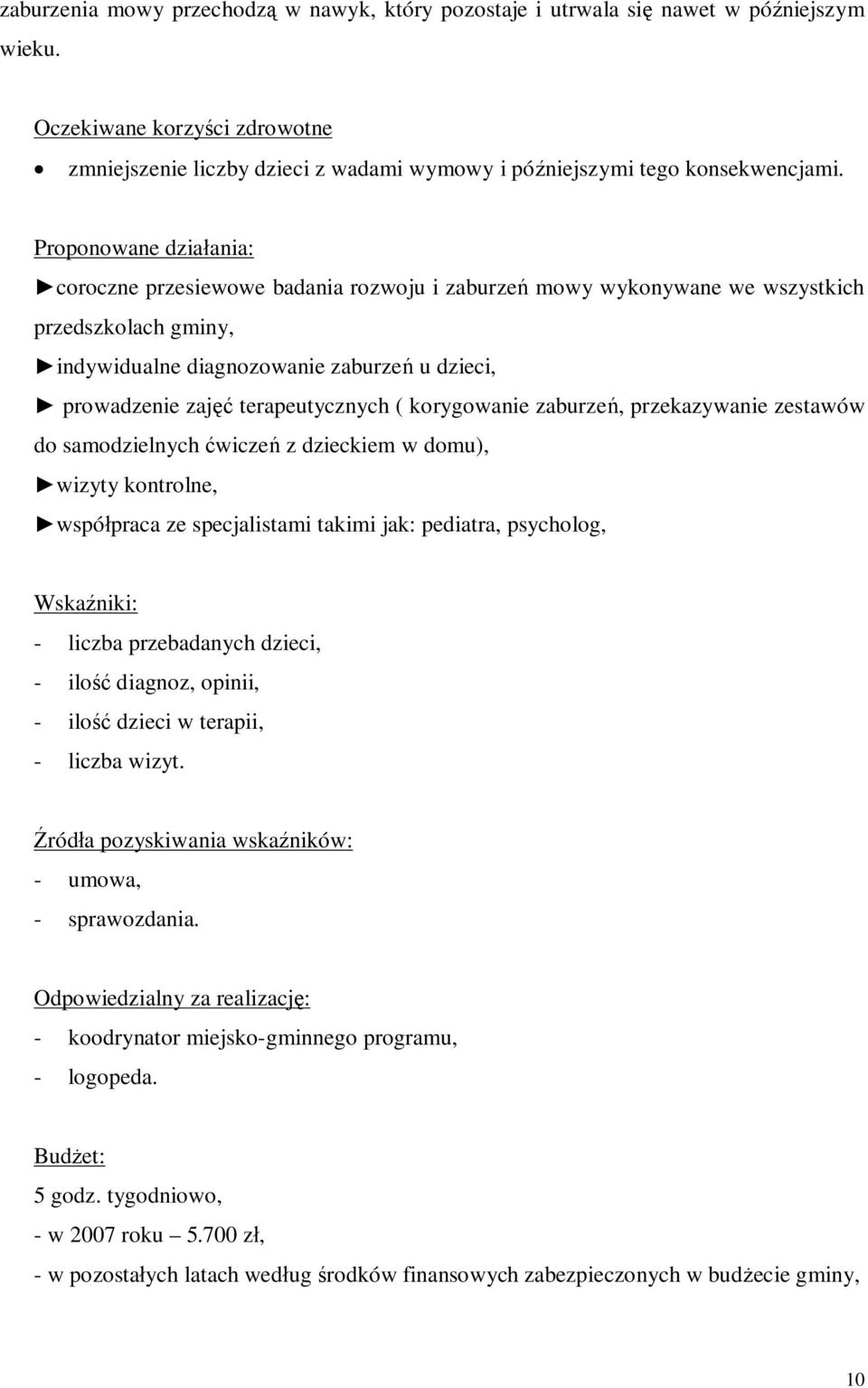 Proponowane działania: coroczne przesiewowe badania rozwoju i zaburzeń mowy wykonywane we wszystkich przedszkolach gminy, indywidualne diagnozowanie zaburzeń u dzieci, prowadzenie zajęć