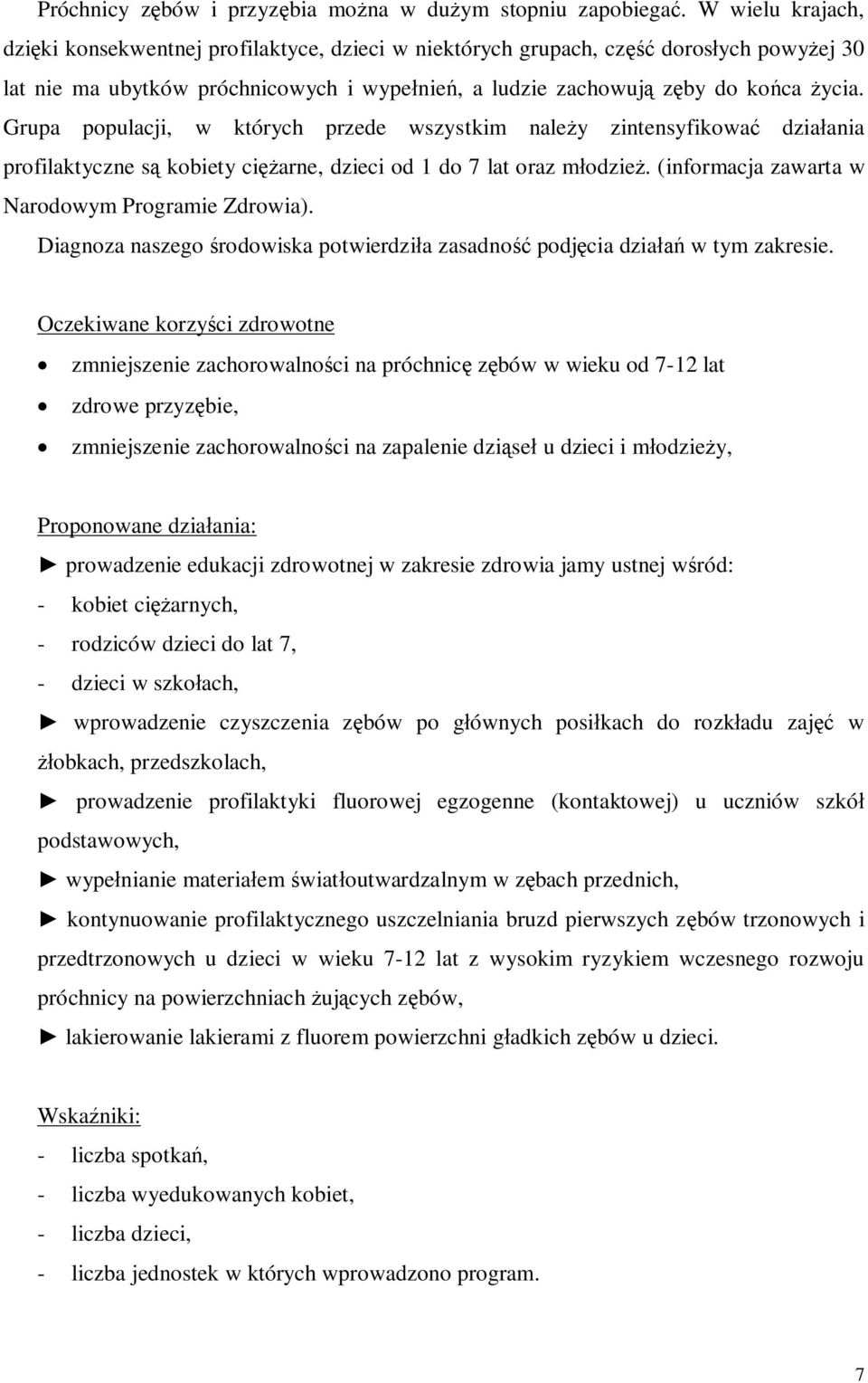 Grupa populacji, w których przede wszystkim należy zintensyfikować działania profilaktyczne są kobiety ciężarne, dzieci od 1 do 7 lat oraz młodzież. (informacja zawarta w Narodowym Programie Zdrowia).