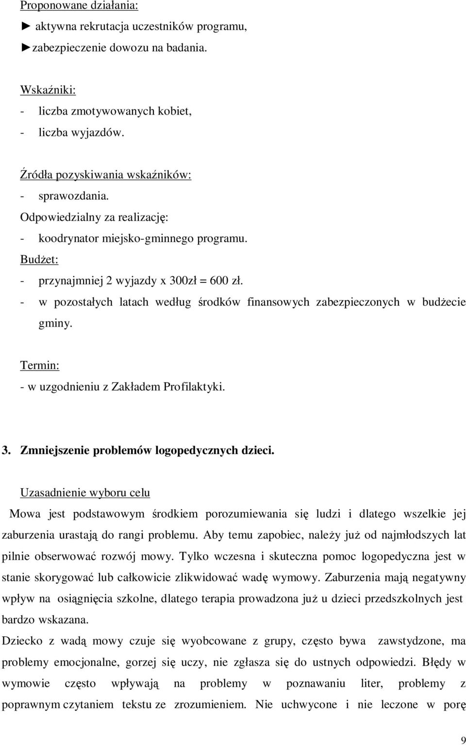 - w pozostałych latach według środków finansowych zabezpieczonych w budżecie gminy. Termin: - w uzgodnieniu z Zakładem Profilaktyki. 3. Zmniejszenie problemów logopedycznych dzieci.