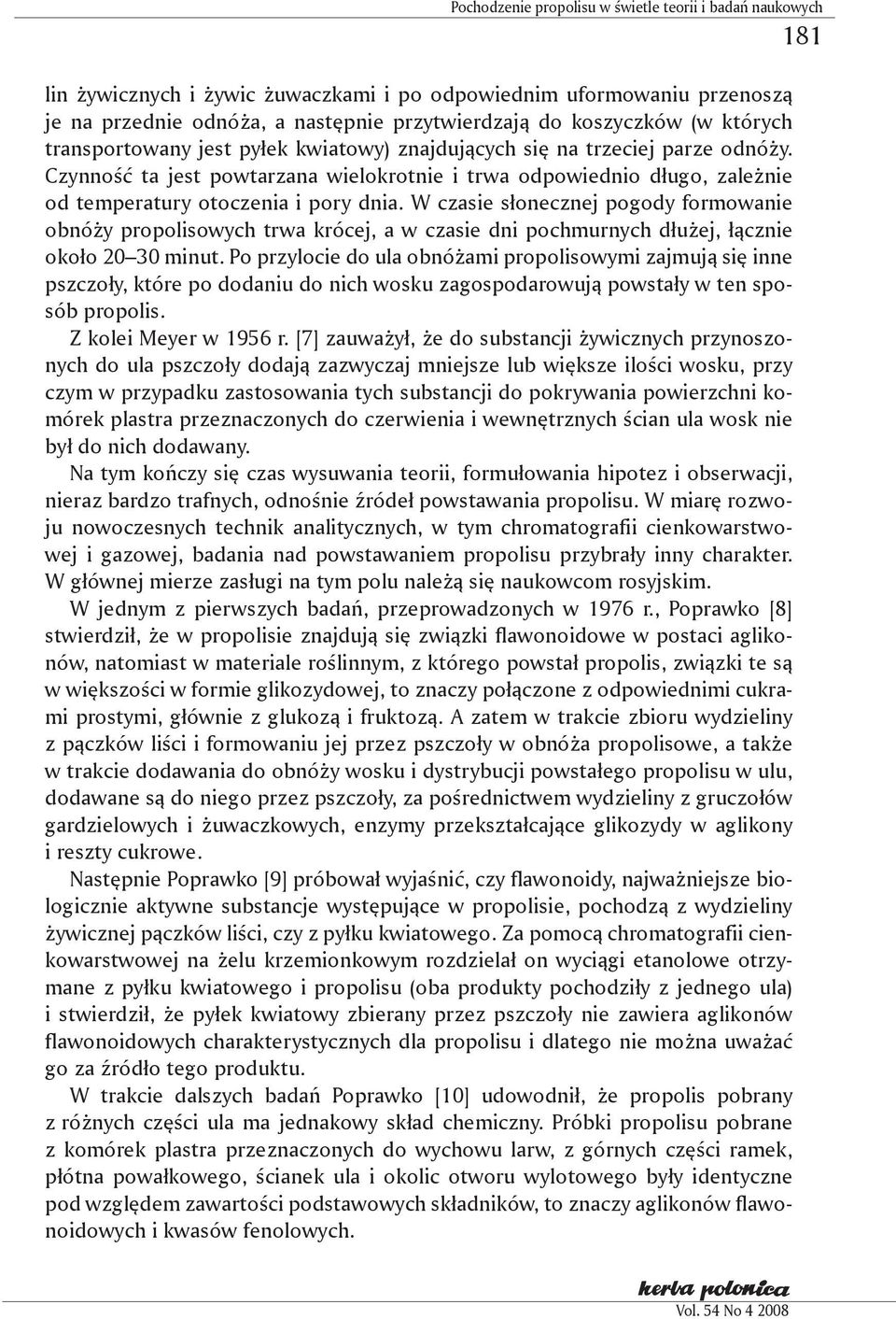 W czasie słonecznej pogody formowanie obnóży propolisowych trwa krócej, a w czasie dni pochmurnych dłużej, łącznie około 20 30 minut.