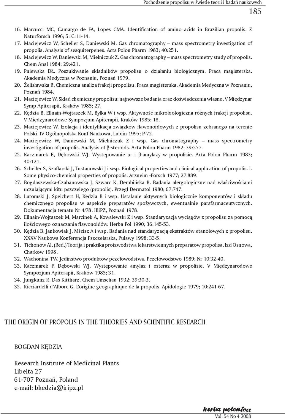 Maciejewicz W, Daniewski M, Mielniczuk Z. Gas chromatography mass spectrometry study of propolis. Chem Anal 1984; 29:421. 19. Pniewska DŁ. Poszukiwanie składników propolisu o działaniu biologicznym.