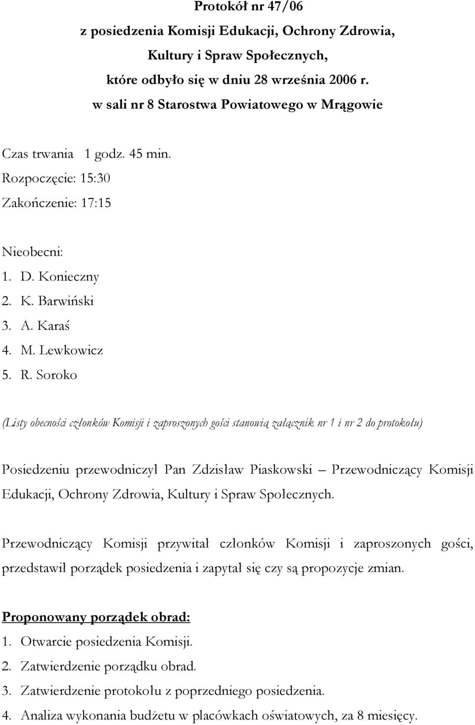 zpoczęcie: 15:30 Zakończenie: 17:15 Nieobecni: 1. D. Konieczny 2. K. Barwiński 3. A. Karaś 4. M. Lewkowicz 5. R.