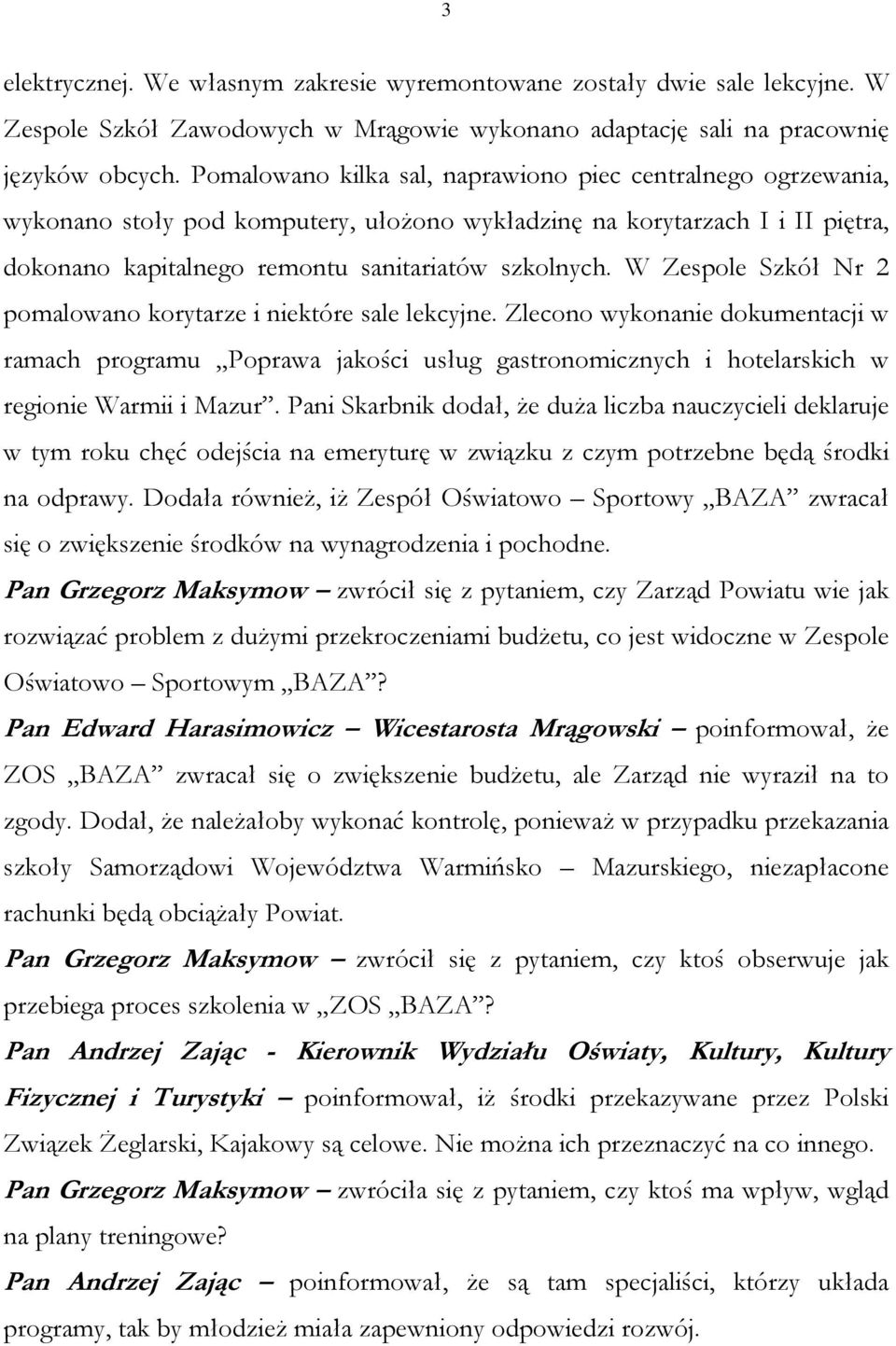 W Zespole Szkół Nr 2 pomalowano korytarze i niektóre sale lekcyjne. Zlecono wykonanie dokumentacji w ramach programu Poprawa jakości usług gastronomicznych i hotelarskich w regionie Warmii i Mazur.