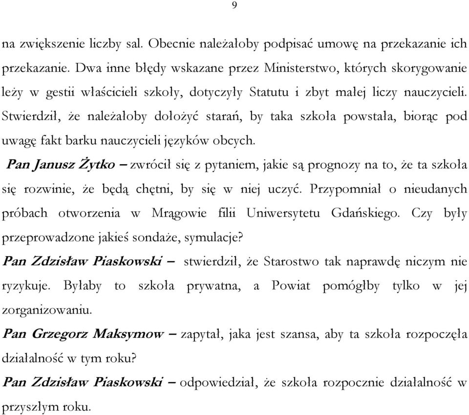 Stwierdził, że należałoby dołożyć starań, by taka szkoła powstała, biorąc pod uwagę fakt barku nauczycieli języków obcych.