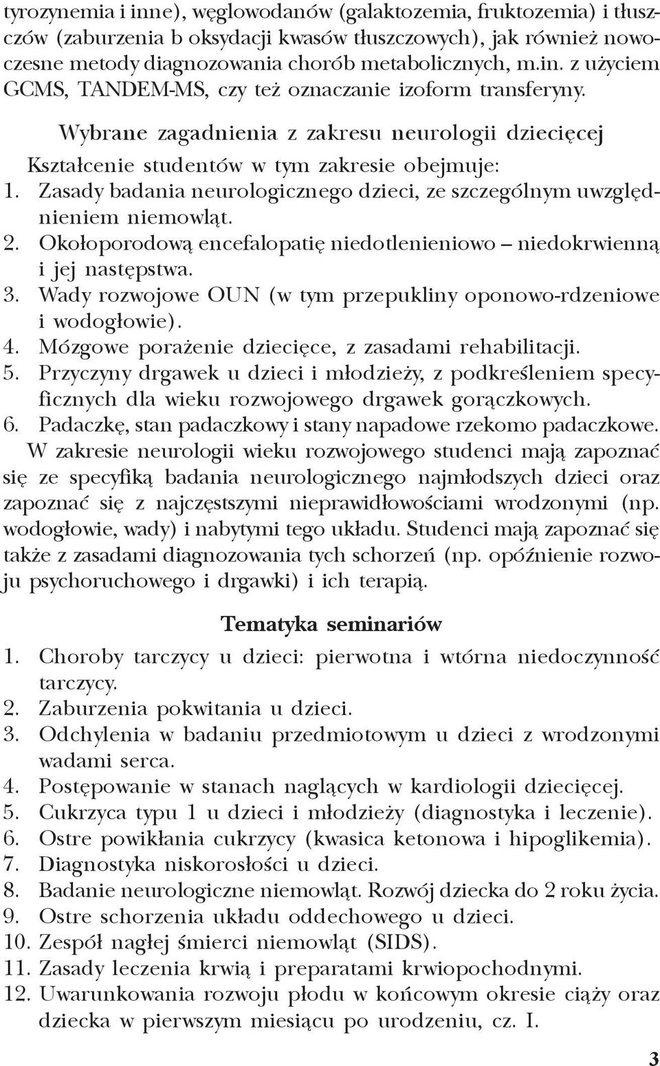 Oko³oporodow¹ encefalopatiê niedotlenieniowo niedokrwienn¹ i jej nastêpstwa. 3. Wady rozwojowe OUN (w tym przepukliny oponowo-rdzeniowe i wodog³owie). 4.