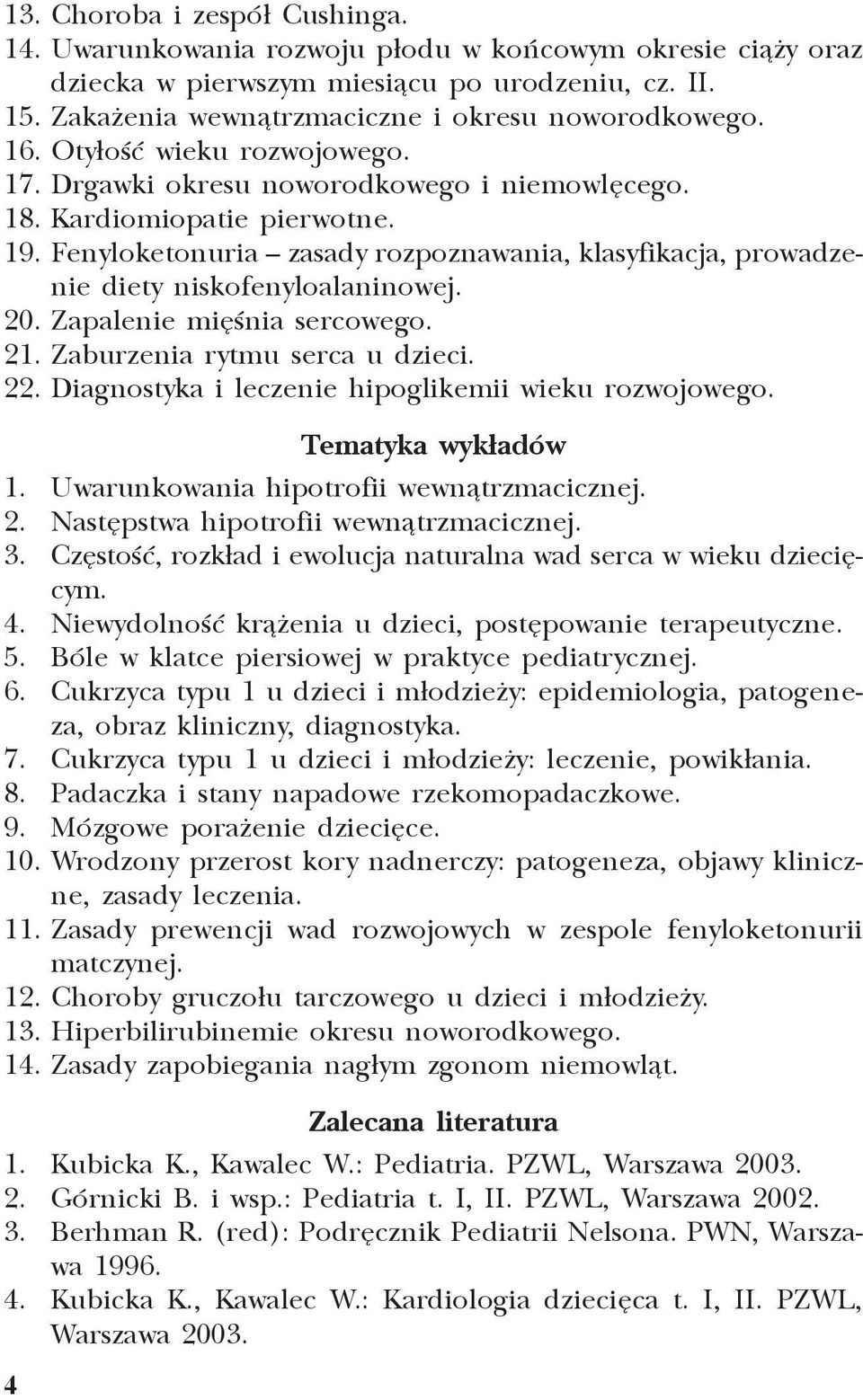 Fenyloketonuria zasady rozpoznawania, klasyfikacja, prowadzenie diety niskofenyloalaninowej. 20. Zapalenie miêœnia sercowego. 21. Zaburzenia rytmu serca u dzieci. 22.