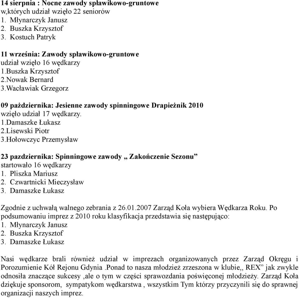 Wacławiak Grzegorz 09 pażdziernika: Jesienne zawody spinningowe Drapieżnik 2010 wzięło udział 17 wędkarzy. 1.Damaszke Łukasz 2.Lisewski Piotr 3.