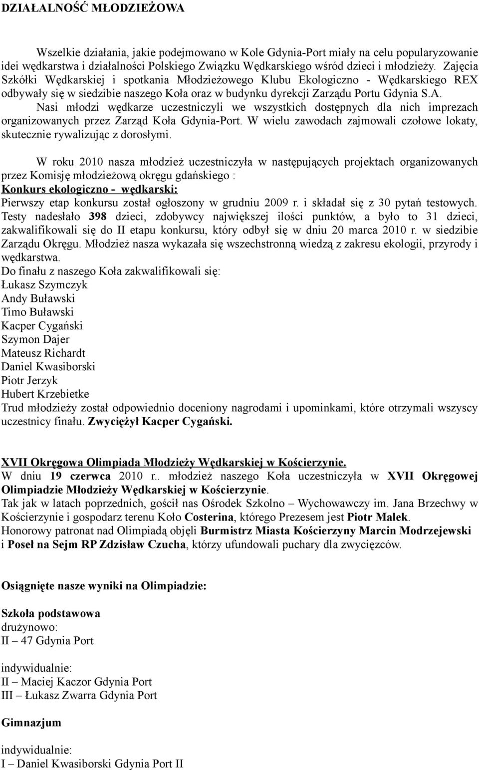 Nasi młodzi wędkarze uczestniczyli we wszystkich dostępnych dla nich imprezach organizowanych przez Zarząd Koła Gdynia-Port.