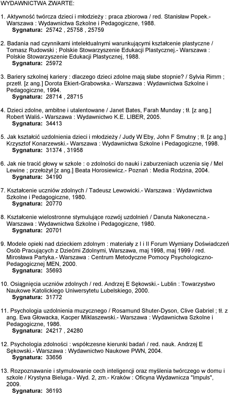 - Warszawa : Polskie Stowarzyszenie Edukacji Plastycznej, 1988. Sygnatura: 25972 3. Bariery szkolnej kariery : dlaczego dzieci zdolne mają słabe stopnie? / Sylvia Rimm ; przetł. [z ang.