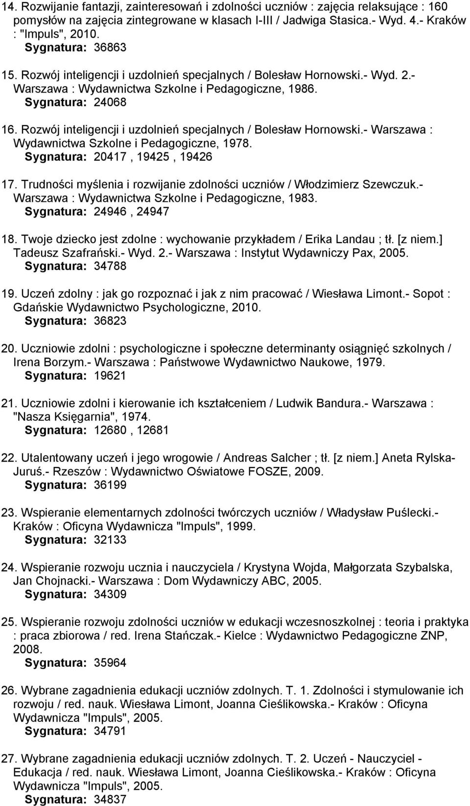 Rozwój inteligencji i uzdolnień specjalnych / Bolesław Hornowski.- Warszawa : Wydawnictwa Szkolne i Pedagogiczne, 1978. Sygnatura: 20417, 19425, 19426 17.