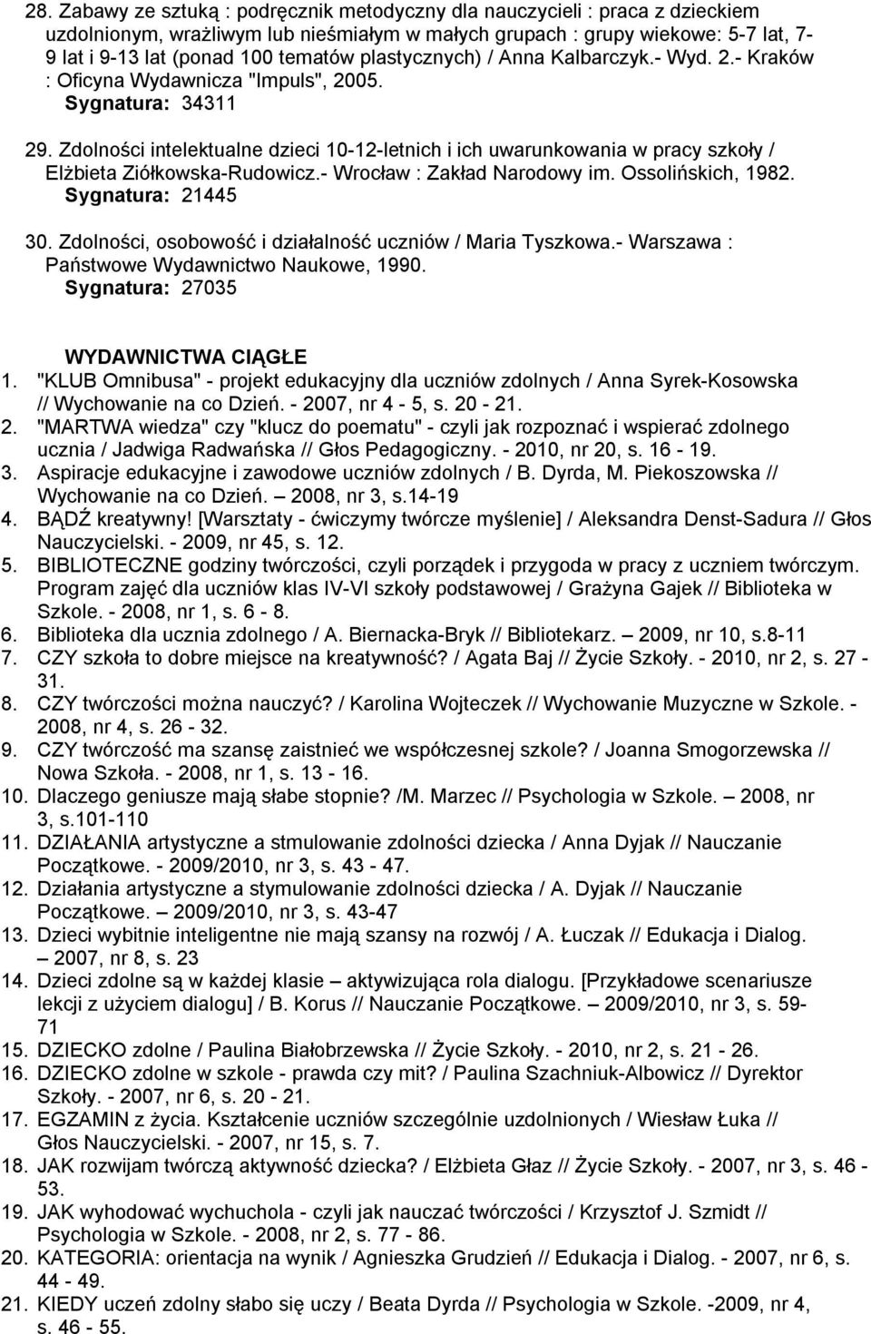 Zdolności intelektualne dzieci 10-12-letnich i ich uwarunkowania w pracy szkoły / Elżbieta Ziółkowska-Rudowicz.- Wrocław : Zakład Narodowy im. Ossolińskich, 1982. Sygnatura: 21445 30.