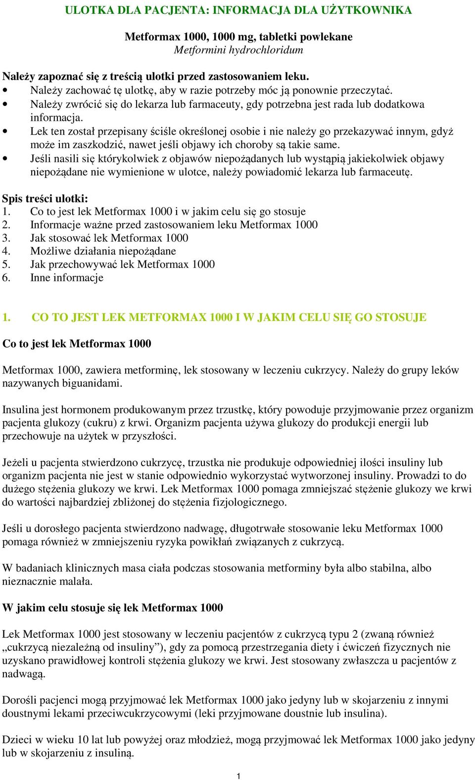 Lek ten został przepisany ściśle określonej osobie i nie należy go przekazywać innym, gdyż może im zaszkodzić, nawet jeśli objawy ich choroby są takie same.