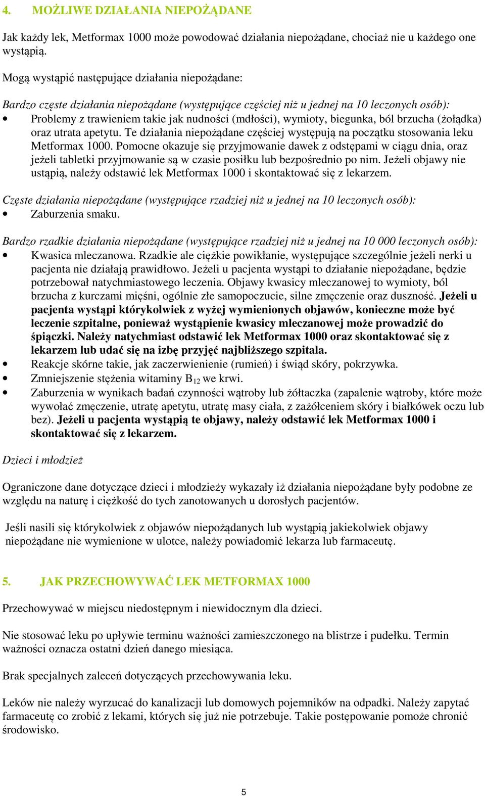 wymioty, biegunka, ból brzucha (żołądka) oraz utrata apetytu. Te działania niepożądane częściej występują na początku stosowania leku Metformax 1000.