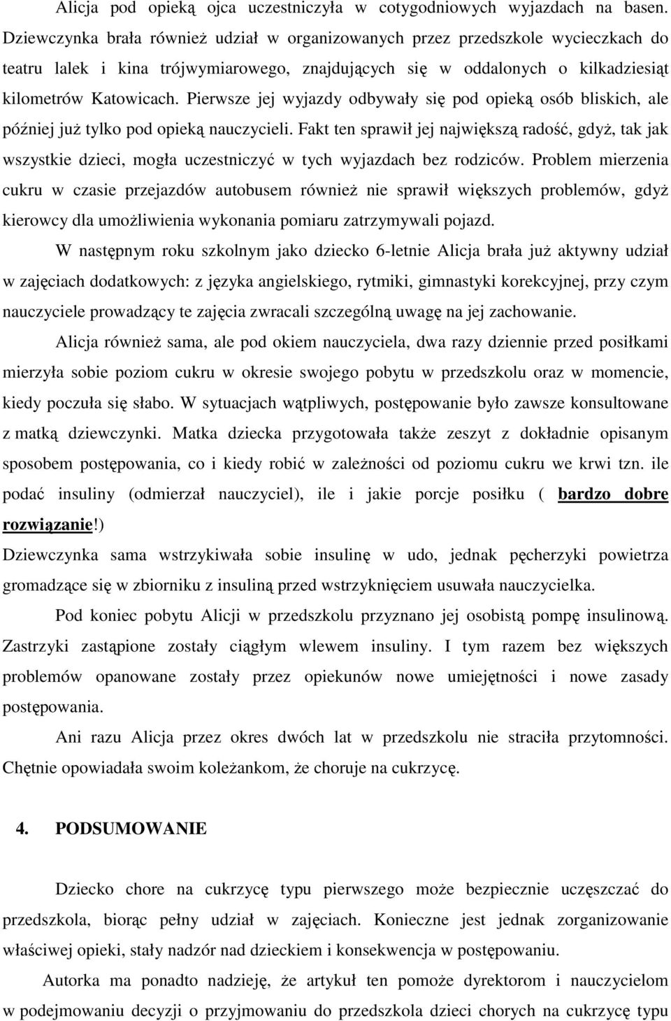 Pierwsze jej wyjazdy odbywały się pod opieką osób bliskich, ale później już tylko pod opieką nauczycieli.