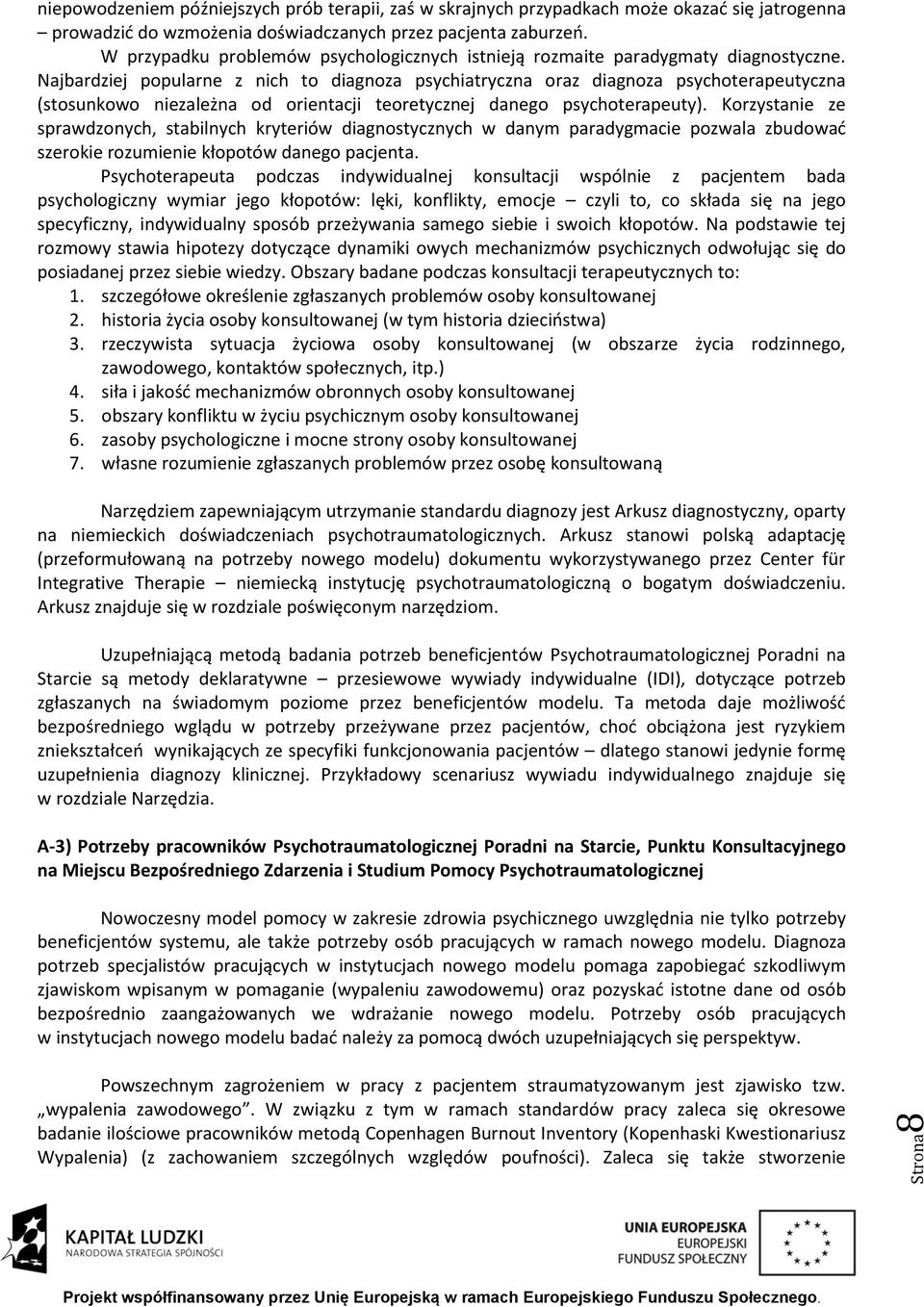 Najbardziej popularne z nich to diagnoza psychiatryczna oraz diagnoza psychoterapeutyczna (stosunkowo niezależna od orientacji teoretycznej danego psychoterapeuty).