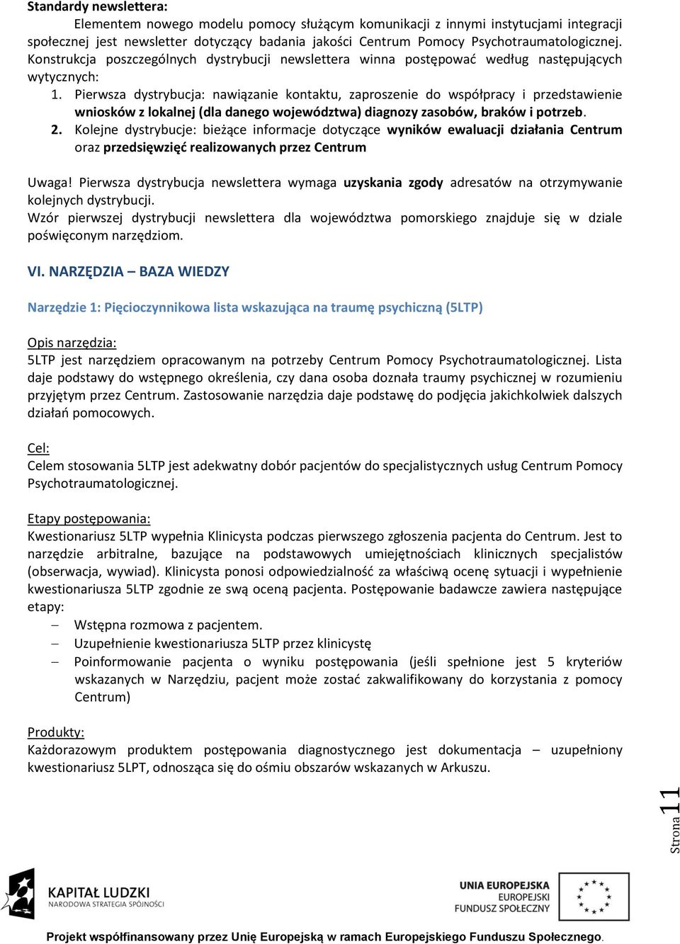 Pierwsza dystrybucja: nawiązanie kontaktu, zaproszenie do współpracy i przedstawienie wniosków z lokalnej (dla danego województwa) diagnozy zasobów, braków i potrzeb. 2.