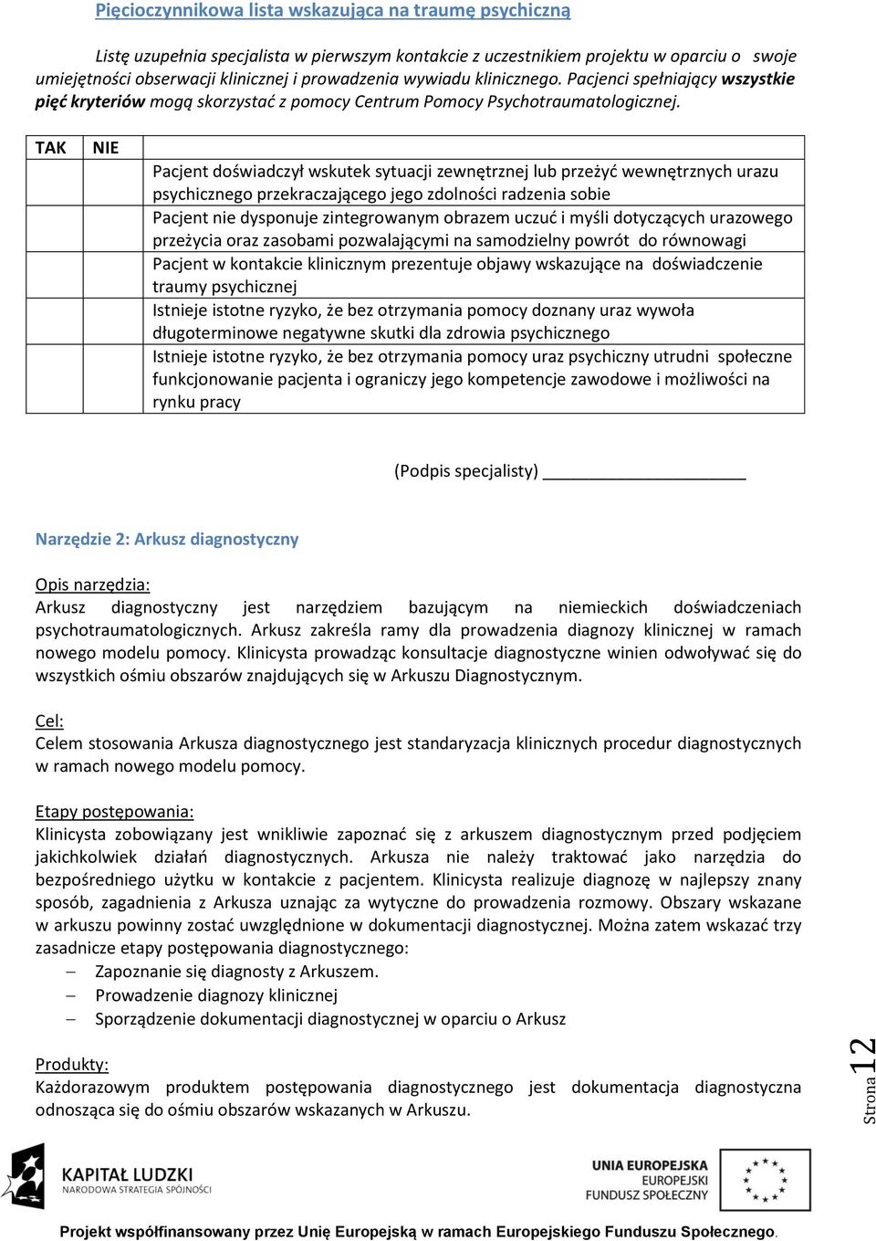 TAK NIE Pacjent doświadczył wskutek sytuacji zewnętrznej lub przeżyć wewnętrznych urazu psychicznego przekraczającego jego zdolności radzenia sobie Pacjent nie dysponuje zintegrowanym obrazem uczuć i