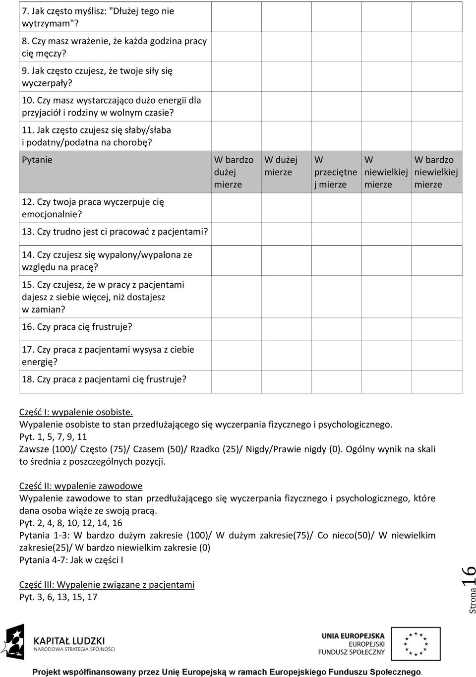 Pytanie W bardzo dużej mierze W dużej mierze W przeciętne j mierze W niewielkiej mierze W bardzo niewielkiej mierze 12. Czy twoja praca wyczerpuje cię emocjonalnie? 13.