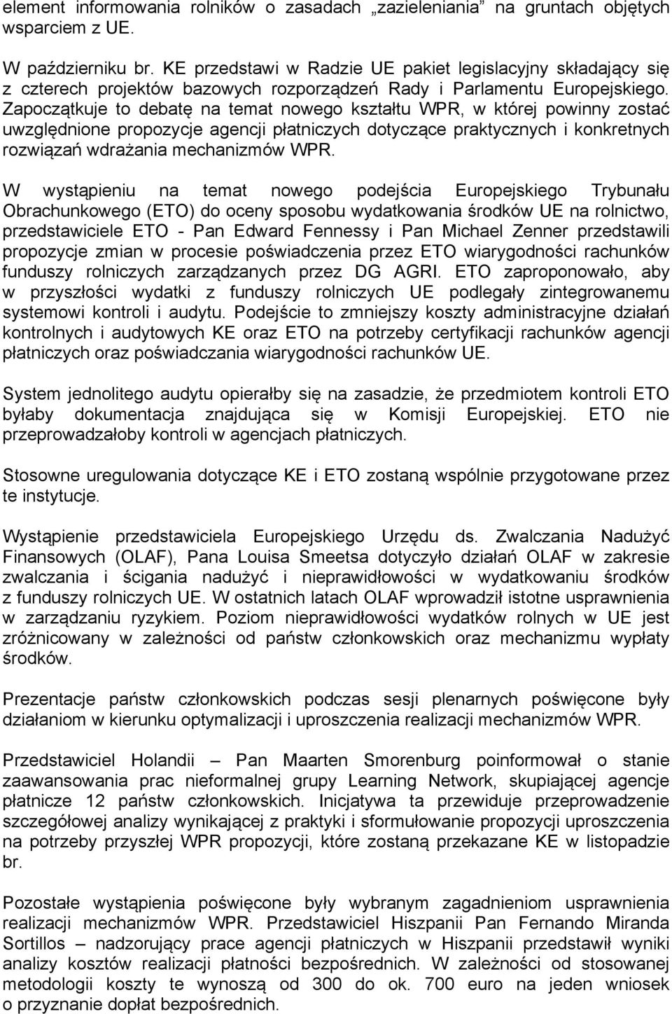 Zapoczątkuje to debatę na temat nowego kształtu WPR, w której powinny zostać uwzględnione propozycje agencji płatniczych dotyczące praktycznych i konkretnych rozwiązań wdrażania mechanizmów WPR.