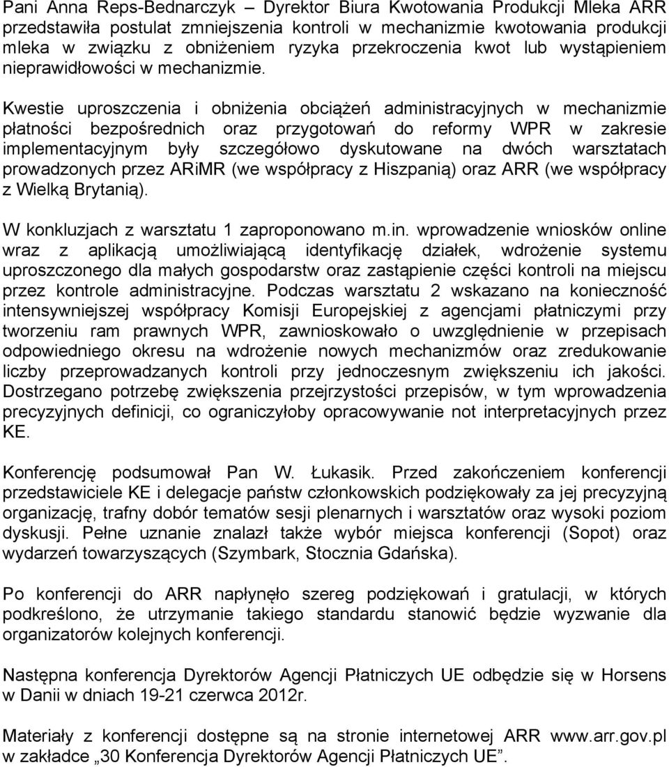 Kwestie uproszczenia i obniżenia obciążeń administracyjnych w mechanizmie płatności bezpośrednich oraz przygotowań do reformy WPR w zakresie implementacyjnym były szczegółowo dyskutowane na dwóch