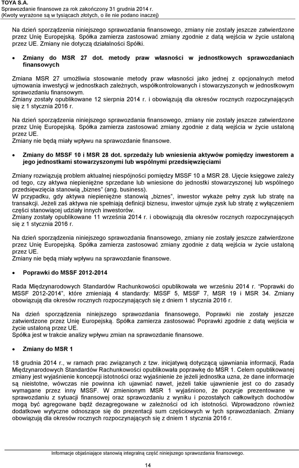 metody praw własności w jednostkowych sprawozdaniach finansowych Zmiana MSR 27 umożliwia stosowanie metody praw własności jako jednej z opcjonalnych metod ujmowania inwestycji w jednostkach