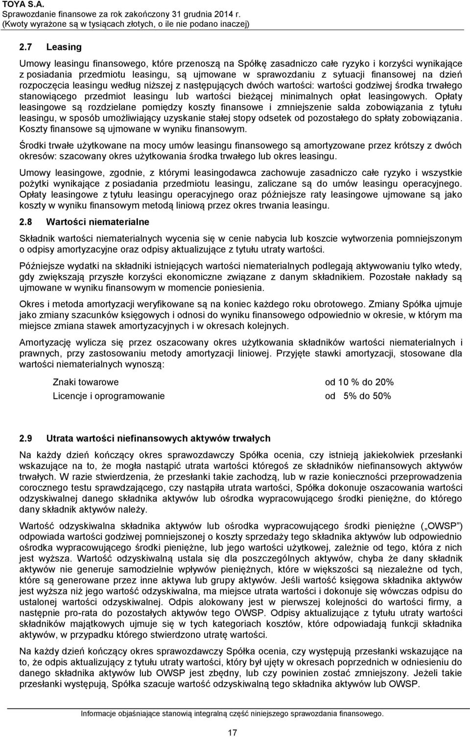 Opłaty leasingowe są rozdzielane pomiędzy koszty finansowe i zmniejszenie salda zobowiązania z tytułu leasingu, w sposób umożliwiający uzyskanie stałej stopy odsetek od pozostałego do spłaty