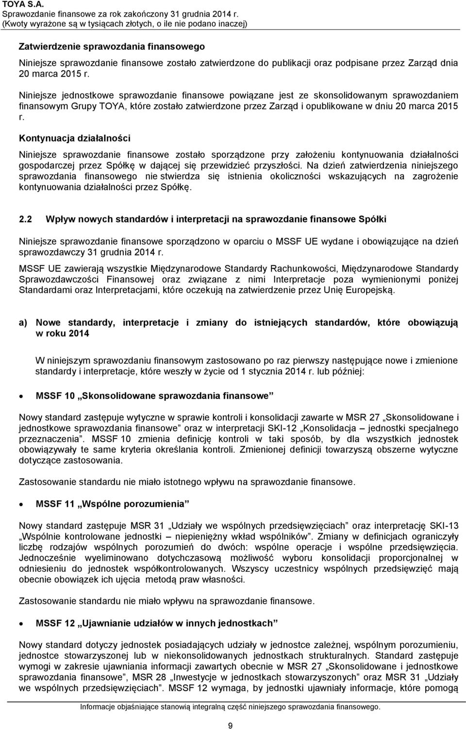 Kontynuacja działalności Niniejsze sprawozdanie finansowe zostało sporządzone przy założeniu kontynuowania działalności gospodarczej przez Spółkę w dającej się przewidzieć przyszłości.