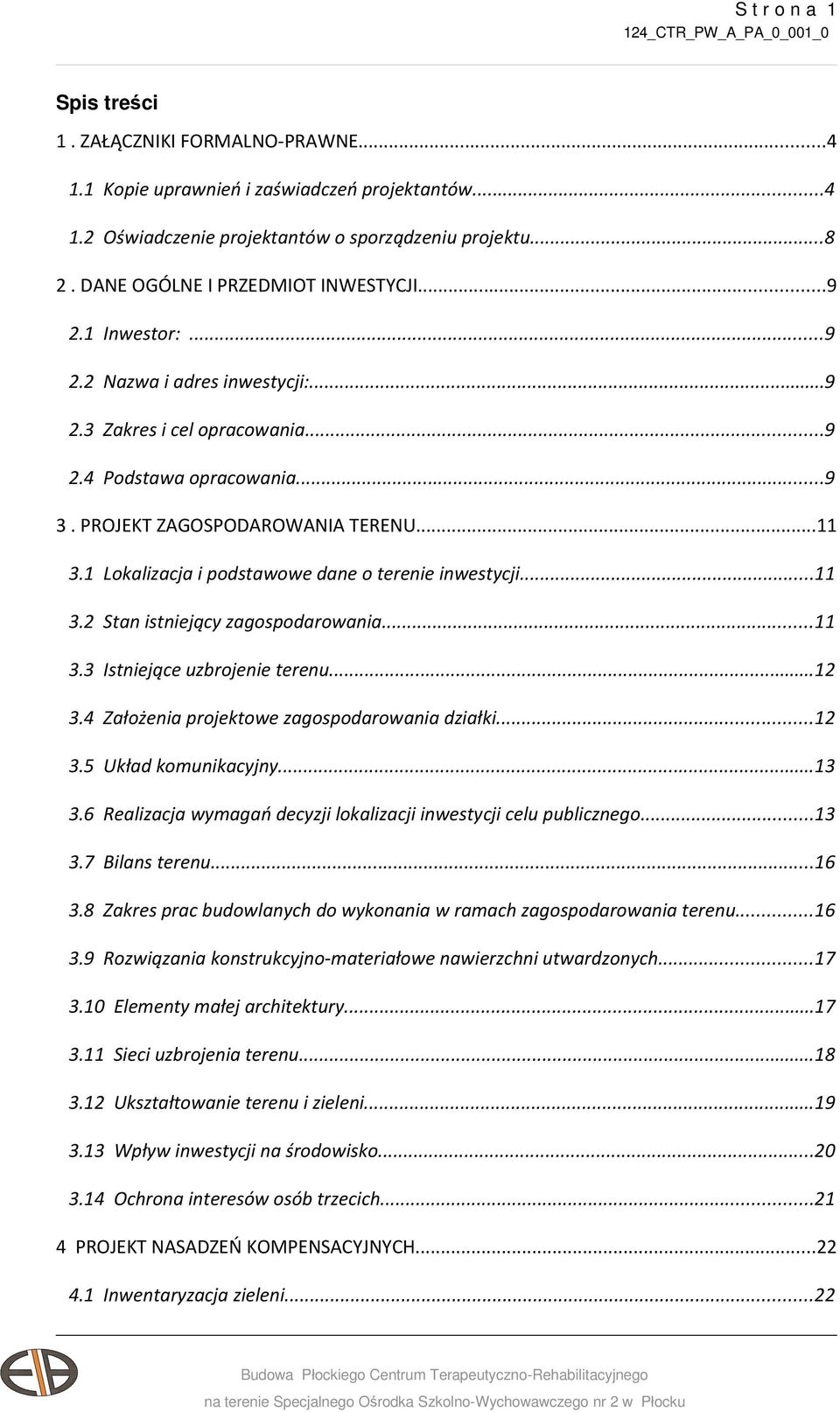 1 Lokalizacja i podstawowe dane o terenie inwestycji...11 3.2 Stan istniejący zagospodarowania...11 3.3 Istniejące uzbrojenie terenu...12 3.4 Założenia projektowe zagospodarowania działki...12 3.5 Układ komunikacyjny.