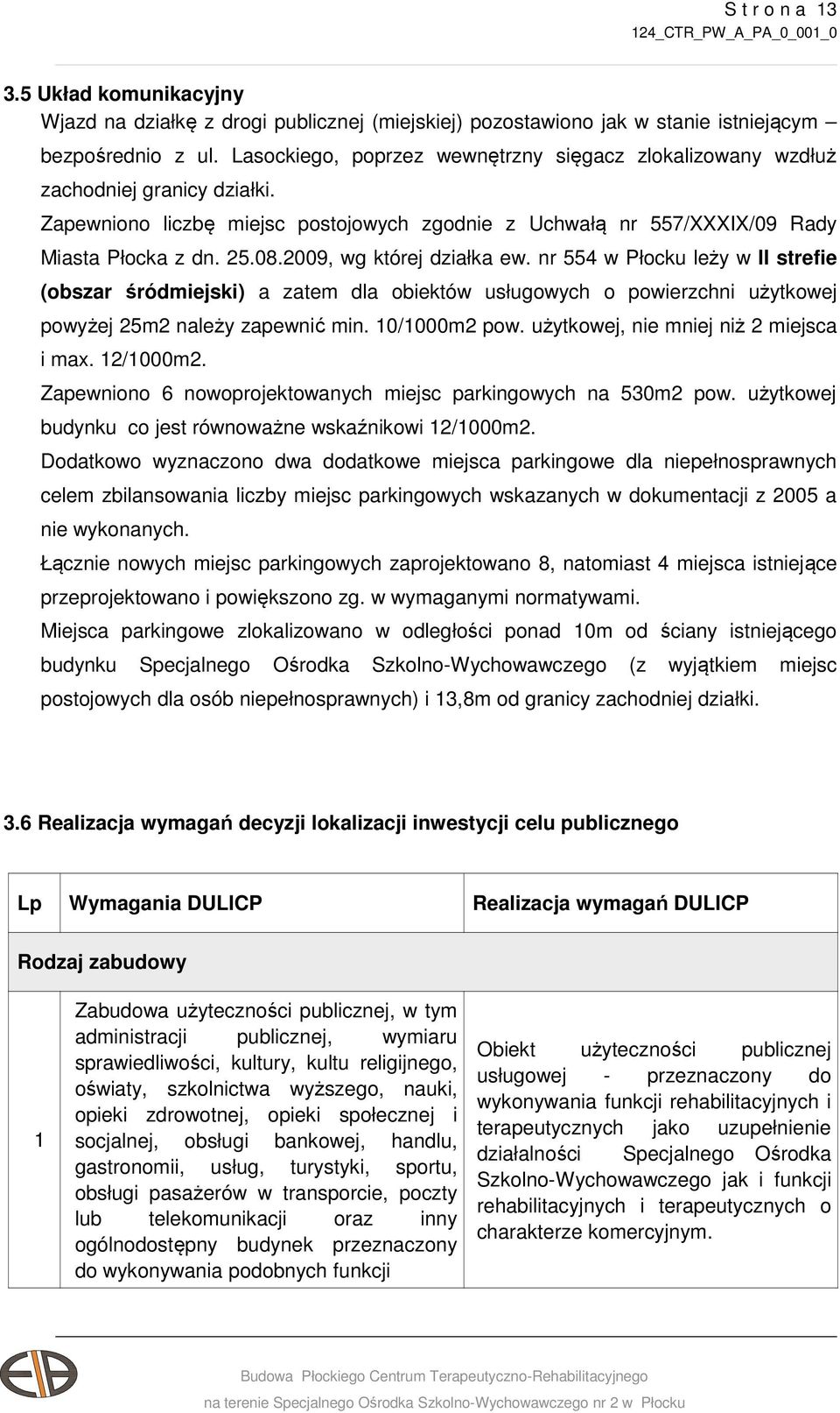 2009, wg której działka ew. nr 554 w Płocku leży w II strefie (obszar śródmiejski) a zatem dla obiektów usługowych o powierzchni użytkowej powyżej 25m2 należy zapewnić min. 10/1000m2 pow.