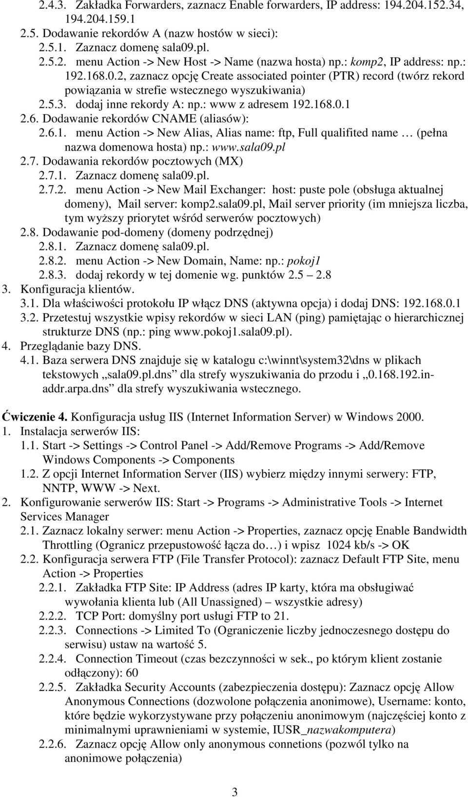 : www z adresem 192.168.0.1 2.6. Dodawanie rekordów CNAME (aliasów): 2.6.1. menu Action -> New Alias, Alias name: ftp, Full qualifited name (pełna nazwa domenowa hosta) np.: www.sala09.pl 2.7.