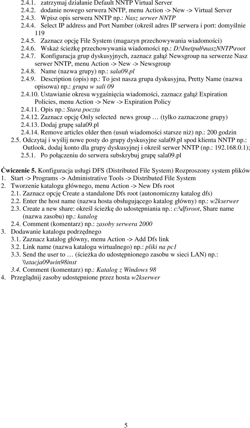 Konfiguracja grup dyskusyjnych, zaznacz gałąź Newsgroup na serwerze Nasz serwer NNTP, menu Action -> New -> Newsgroup 2.4.8. Name (nazwa grupy) np.: sala09.pl 2.4.9. Description (opis) np.