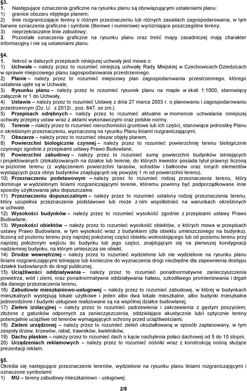 Pozostałe oznaczenia graficzne na rysunku planu oraz treść mapy zasadniczej mają charakter informacyjny i nie są ustaleniami planu. 4. 1.