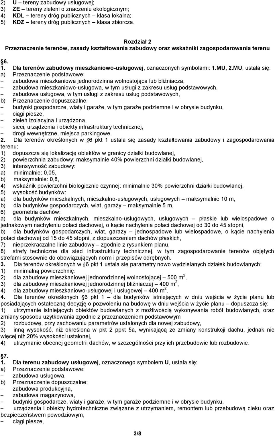 MU, ustala się: zabudowa mieszkaniowa jednorodzinna wolnostojąca lub bliźniacza, zabudowa mieszkaniowo-usługowa, w tym usługi z zakresu usług podstawowych, zabudowa usługowa, w tym usługi z zakresu