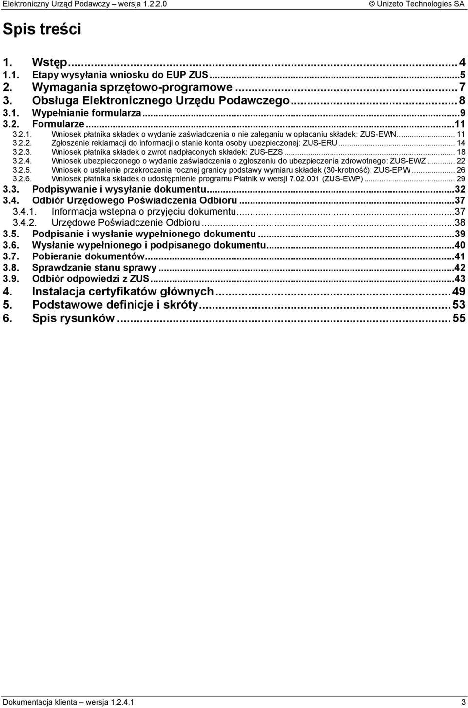 .. 14 3.2.3. Wniosek płatnika składek o zwrot nadpłaconych składek: ZUS-EZS... 18 3.2.4. Wniosek ubezpieczonego o wydanie zaświadczenia o zgłoszeniu do ubezpieczenia zdrowotnego: ZUS-EWZ... 22 3.2.5.