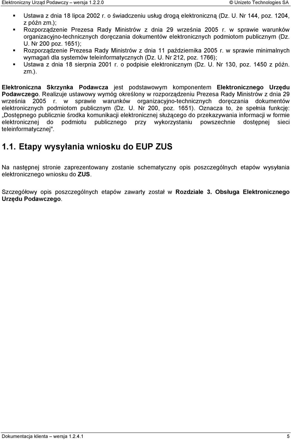 w sprawie minimalnych wymagań dla systemów teleinformatycznych (Dz. U. Nr 212, poz. 1766); Ustawa z dnia 18 sierpnia 2001 r. o podpisie elektronicznym (Dz. U. Nr 130, poz. 1450 z późn. zm.). Elektroniczna Skrzynka Podawcza jest podstawowym komponentem Elektronicznego Urzędu Podawczego.