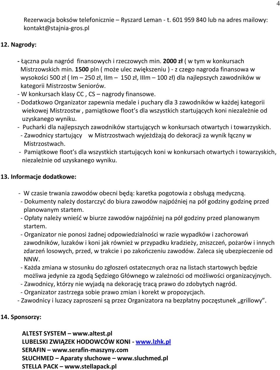 1500 pln ( może ulec zwiększeniu ) - z czego nagroda finansowa w wysokości 500 zł ( Im 250 zł, IIm 150 zł, IIIm 100 zł) dla najlepszych zawodników w kategorii Mistrzostw Seniorów.