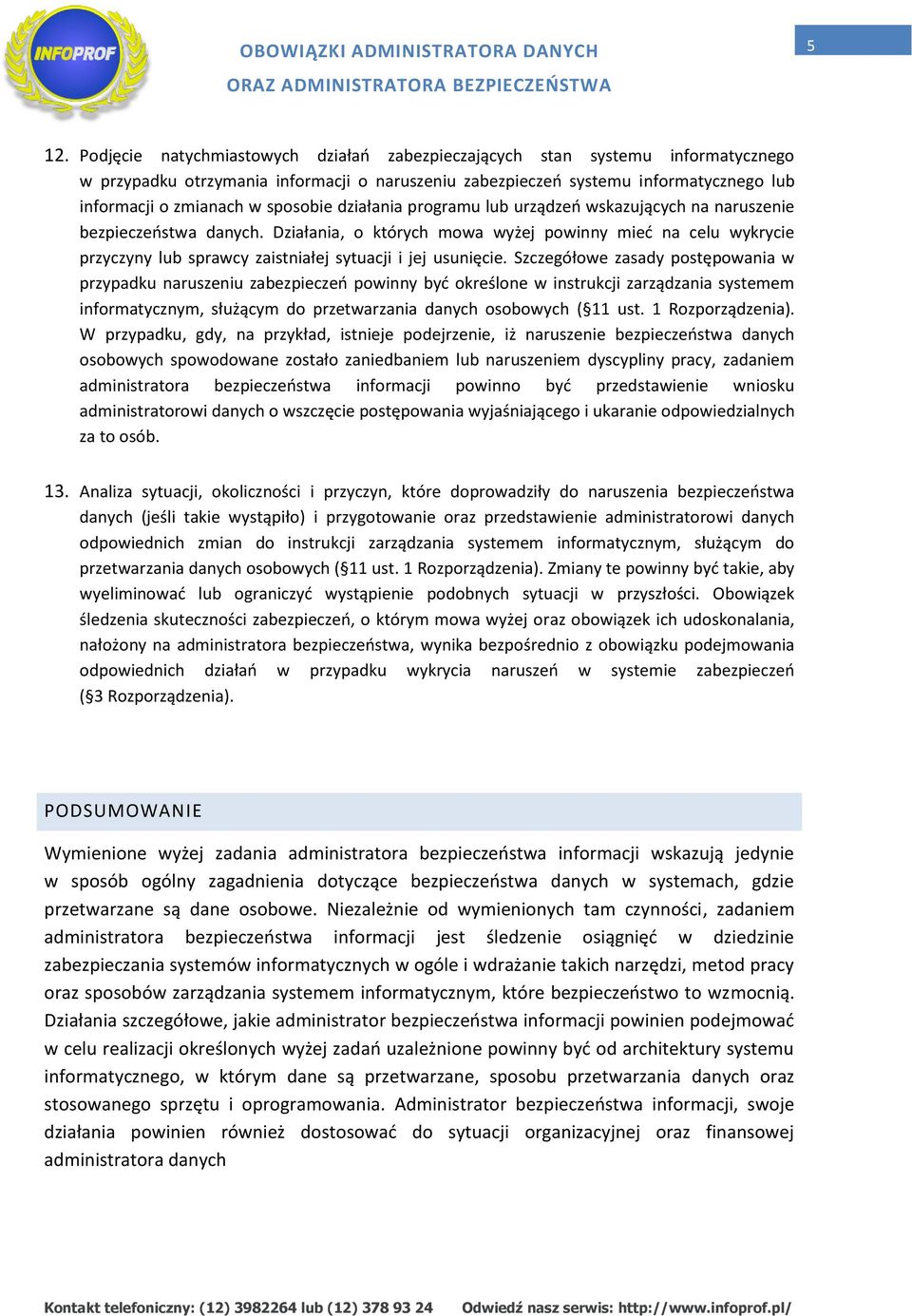 Działania, o których mowa wyżej powinny mied na celu wykrycie przyczyny lub sprawcy zaistniałej sytuacji i jej usunięcie.
