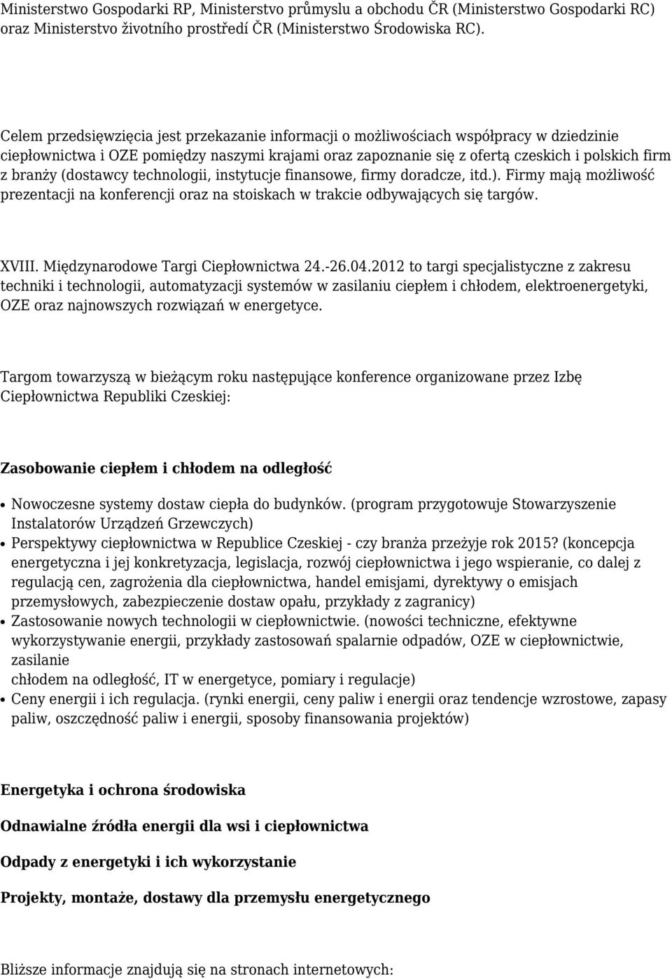 (dostawcy technologii, instytucje finansowe, firmy doradcze, itd.). Firmy mają możliwość prezentacji na konferencji oraz na stoiskach w trakcie odbywających się targów. XVIII.