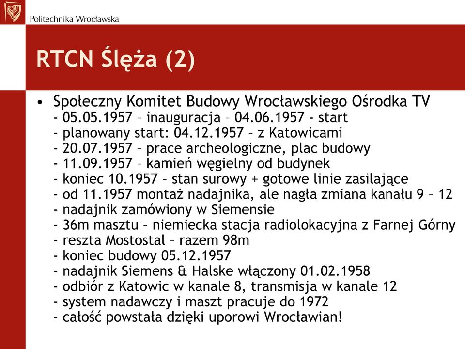 1957 montaż nadajnika, ale nagła zmiana kanału 9 12 - nadajnik zamówiony w Siemensie - 36m masztu niemiecka stacja radiolokacyjna z Farnej Górny - reszta Mostostal razem