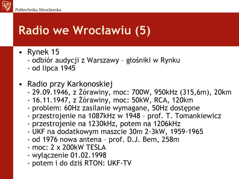 1947, z Żórawiny, moc: 50kW, RCA, 120km - problem: 60Hz zasilanie wymagane, 50Hz dostępne - przestrojenie na 1087kHz w 1948 prof. T.