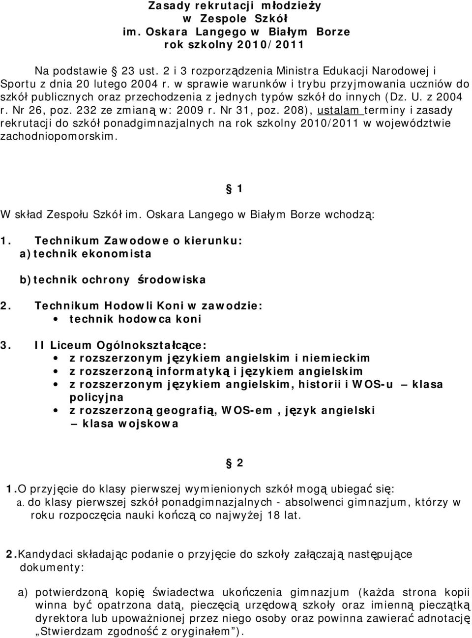 w sprawie warunków i trybu przyjmowania uczniów do szkół publicznych oraz przechodzenia z jednych typów szkół do innych (Dz. U. z 2004 r. Nr 26, poz. 232 ze zmianą w: 2009 r. Nr 31, poz.