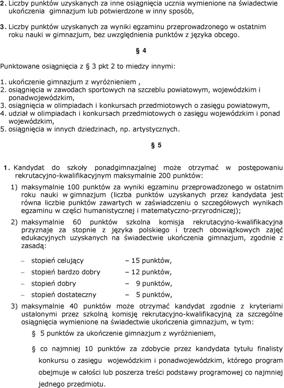 ukończenie gimnazjum z wyróżnieniem, 2. osiągnięcia w zawodach sportowych na szczeblu powiatowym, wojewódzkim i ponadwojewódzkim, 3.