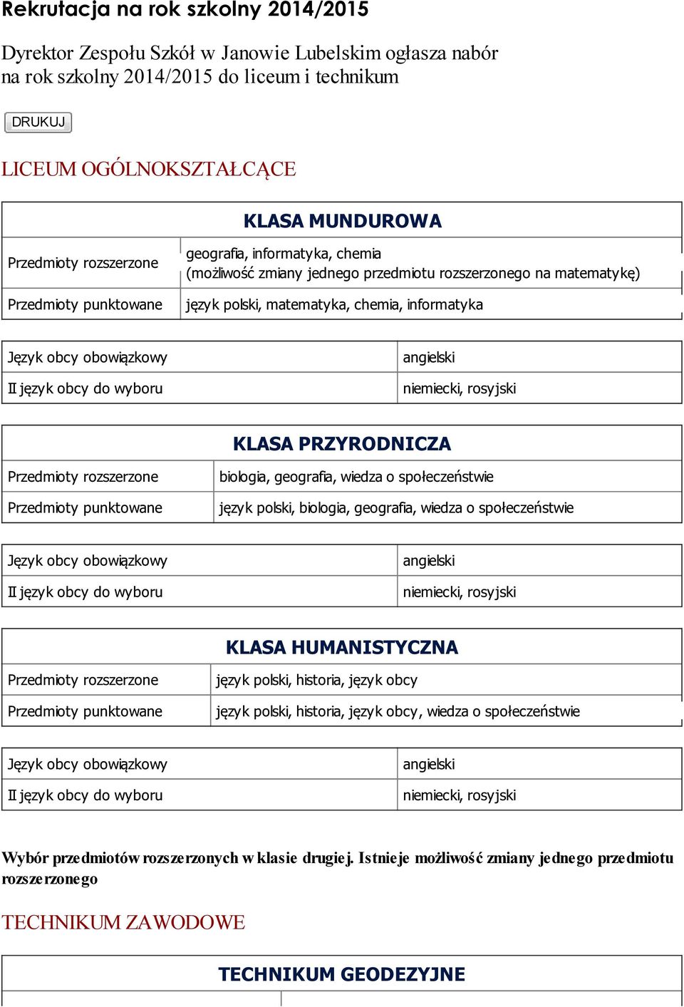 biologia, geografia, wiedza o społeczeństwie język polski, biologia, geografia, wiedza o społeczeństwie KLASA HUMANISTYCZNA język polski, historia, język obcy język polski,