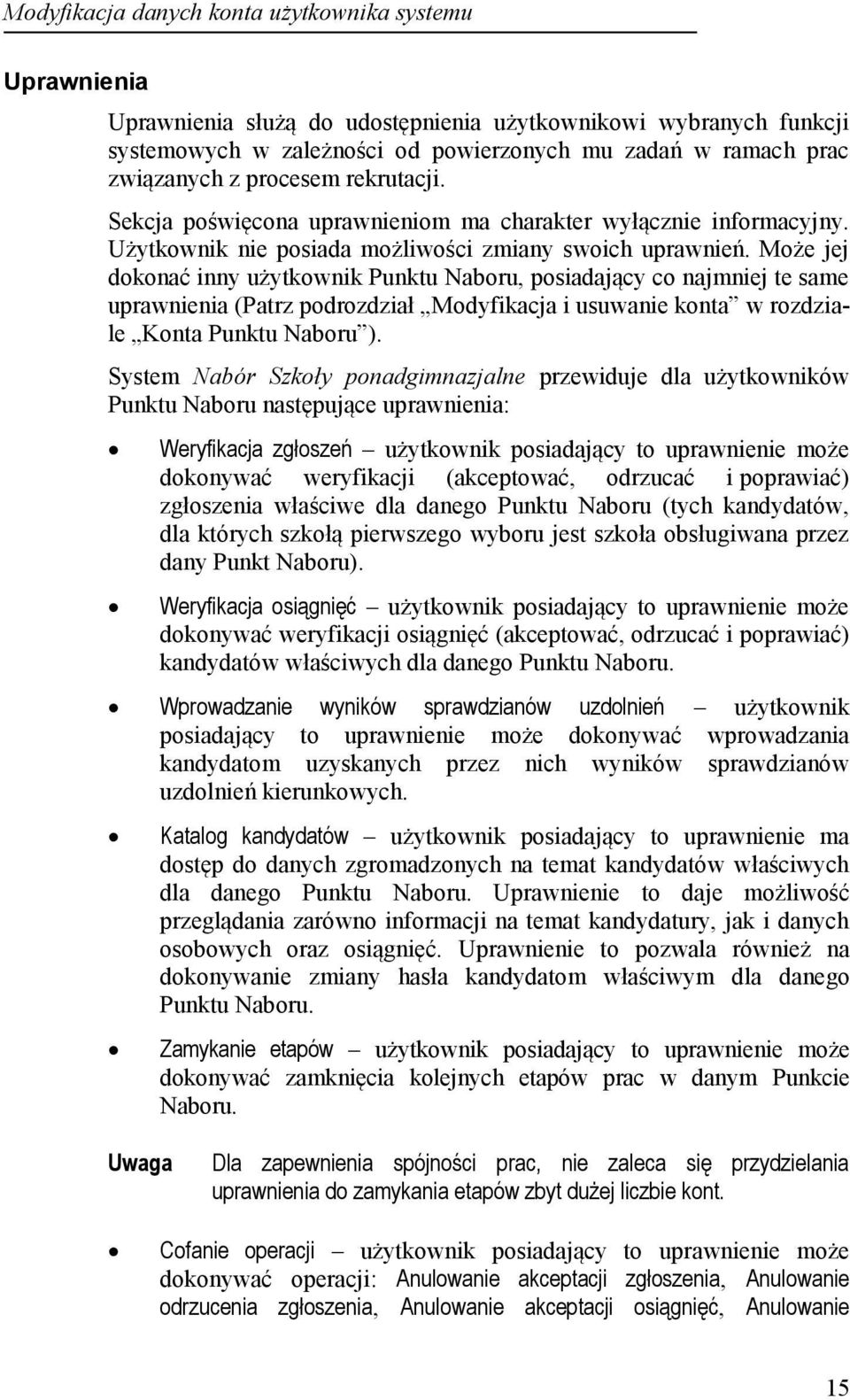 Może jej dokonać inny użytkownik Punktu Naboru, posiadający co najmniej te same uprawnienia (Patrz podrozdział Modyfikacja i usuwanie konta w rozdziale Konta Punktu Naboru ).