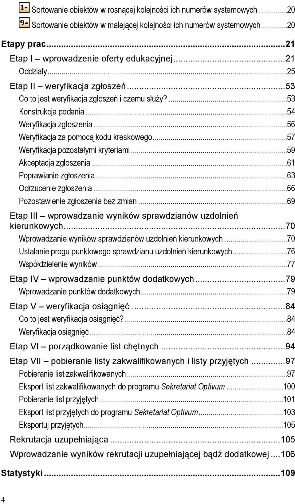 ..57 Weryfikacja pozostałymi kryteriami...59 Akceptacja zgłoszenia...61 Poprawianie zgłoszenia...63 Odrzucenie zgłoszenia...66 Pozostawienie zgłoszenia bez zmian.