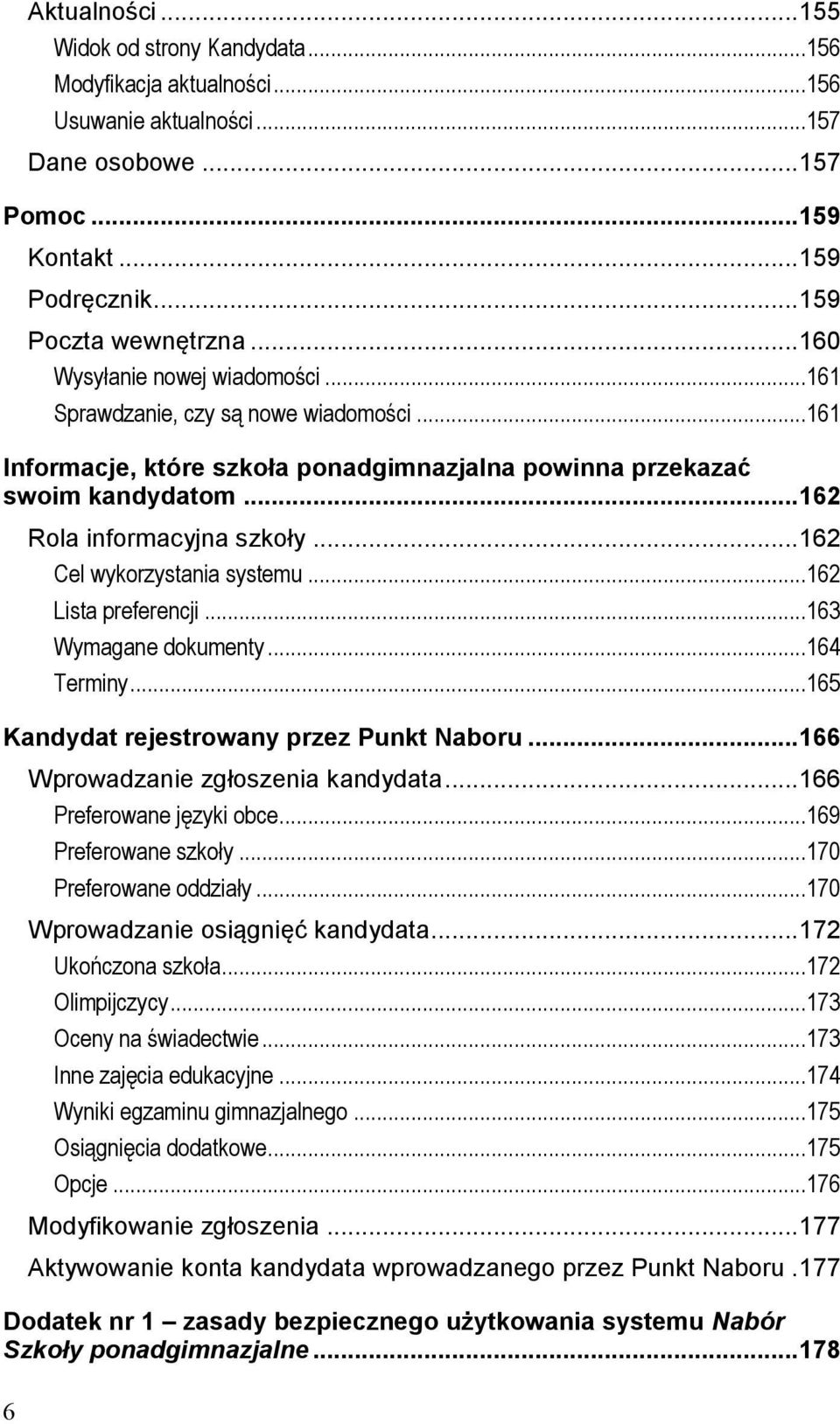 .. 162 Cel wykorzystania systemu...162 Lista preferencji...163 Wymagane dokumenty...164 Terminy...165 Kandydat rejestrowany przez Punkt Naboru... 166 Wprowadzanie zgłoszenia kandydata.