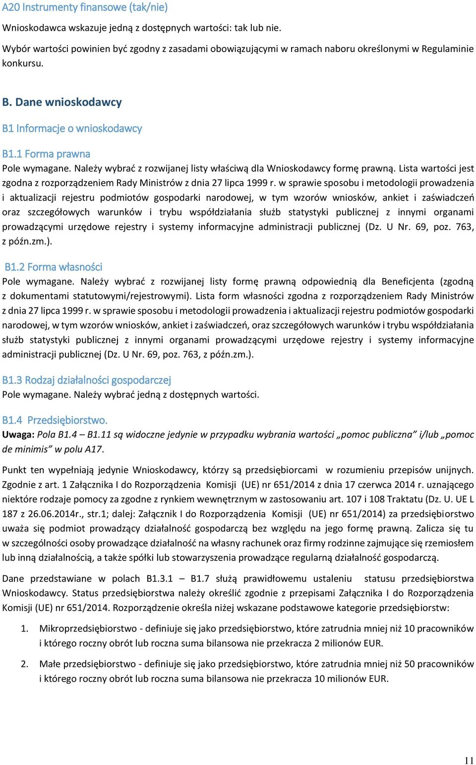 Należy wybrać z rozwijanej listy właściwą dla Wnioskodawcy formę prawną. Lista wartości jest zgodna z rozporządzeniem Rady Ministrów z dnia 27 lipca 1999 r.