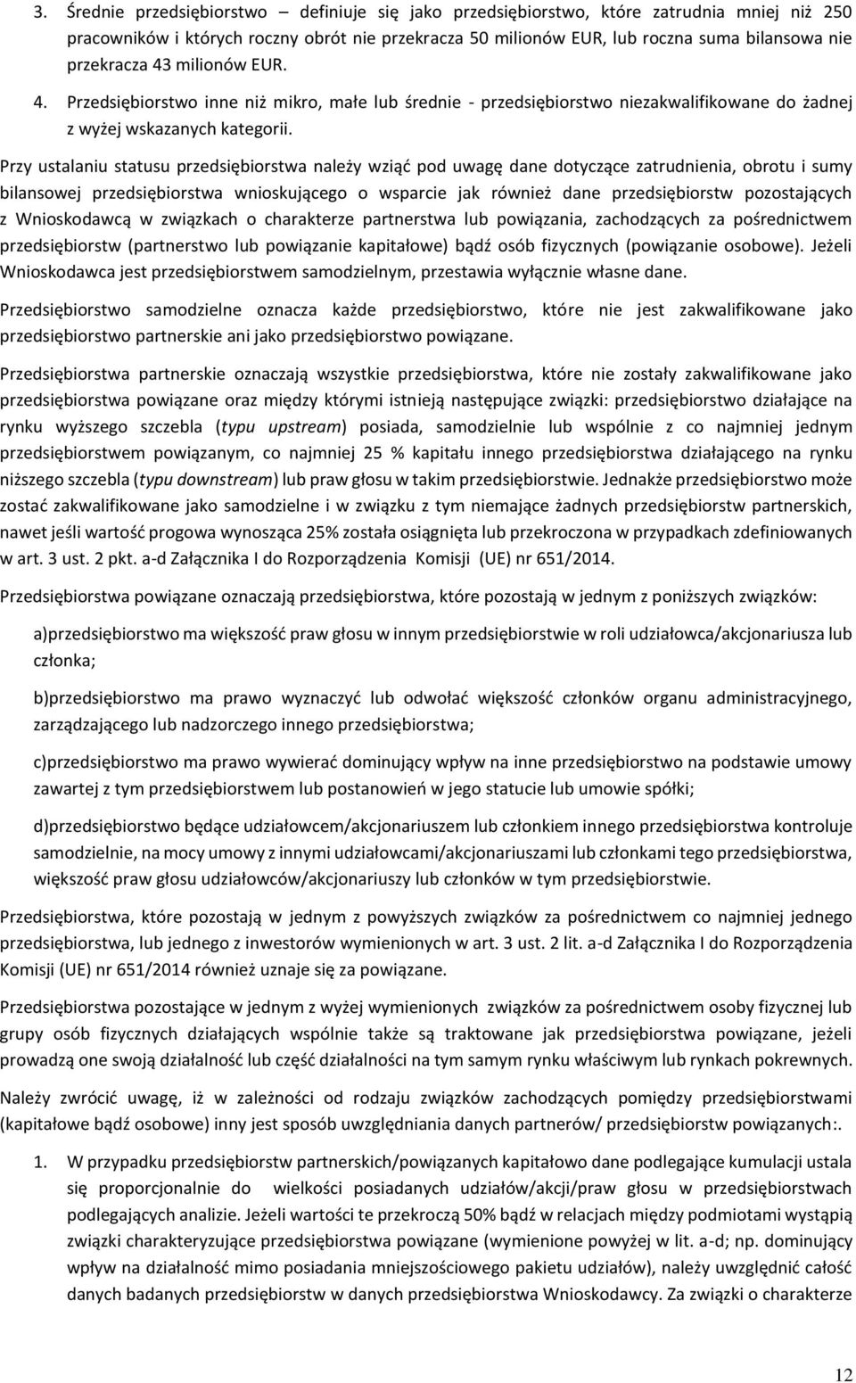 Przy ustalaniu statusu przedsiębiorstwa należy wziąć pod uwagę dane dotyczące zatrudnienia, obrotu i sumy bilansowej przedsiębiorstwa wnioskującego o wsparcie jak również dane przedsiębiorstw